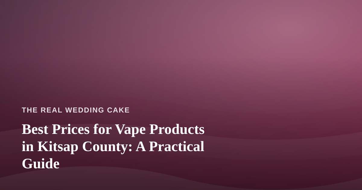 Best Prices for Vape Products in Kitsap County: A Practical Guide