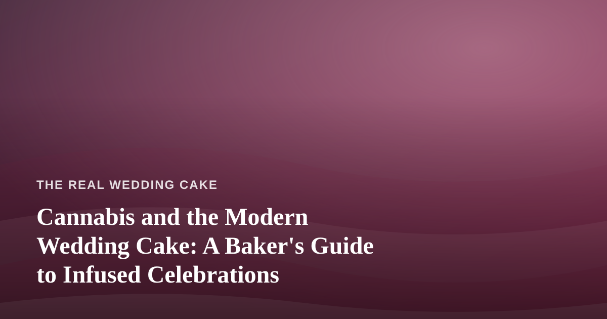 Cannabis and the Modern Wedding Cake: A Baker’s Guide to Infused Celebrations