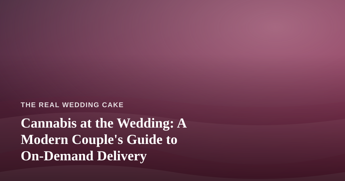 Cannabis at the Wedding: A Modern Couple’s Guide to On-Demand Delivery