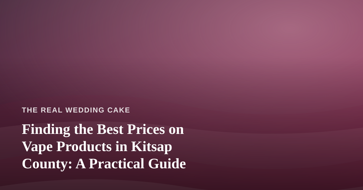 Finding the Best Prices on Vape Products in Kitsap County: A Practical Guide