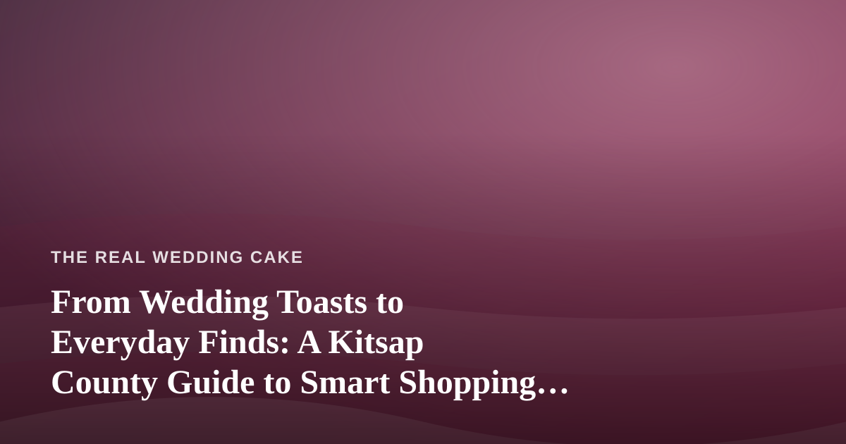 From Wedding Toasts to Everyday Finds: A Kitsap County Guide to Smart Shopping (and the Best Vape Prices)