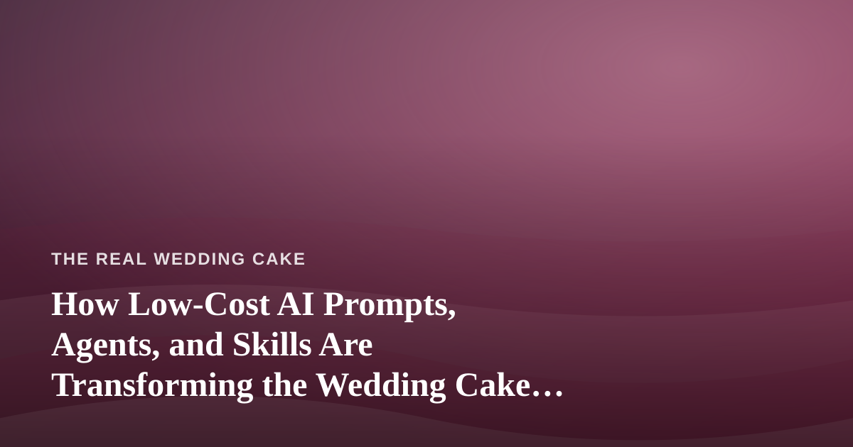 How Low-Cost AI Prompts, Agents, and Skills Are Transforming the Wedding Cake Business