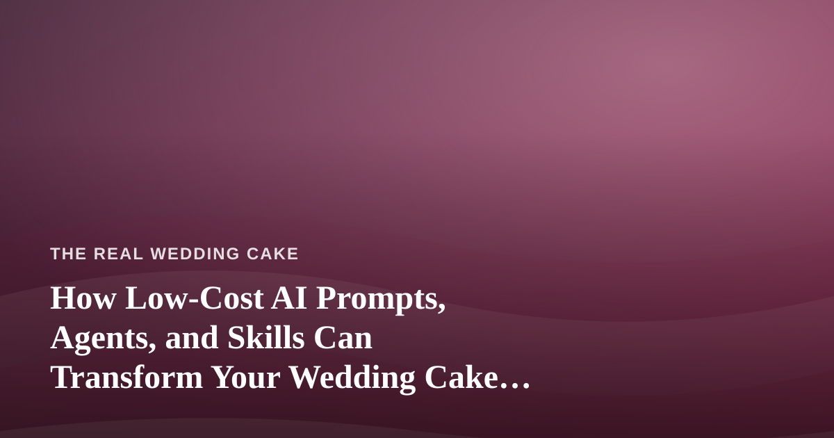 How Low-Cost AI Prompts, Agents, and Skills Can Transform Your Wedding Cake Business