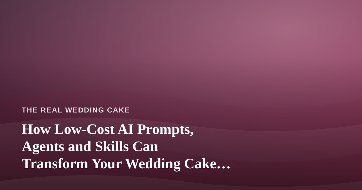 How Low-Cost AI Prompts, Agents and Skills Can Transform Your Wedding Cake Business