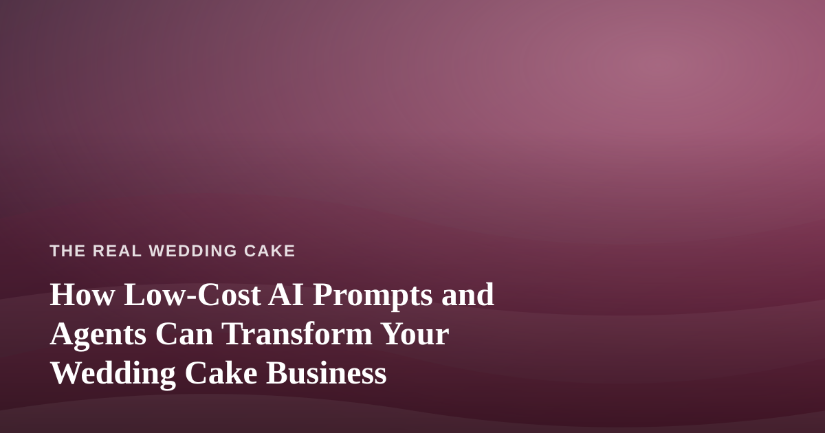 How Low-Cost AI Prompts and Agents Can Transform Your Wedding Cake Business
