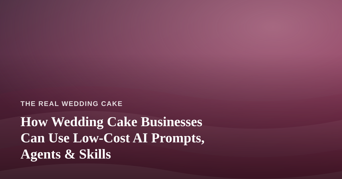 How Wedding Cake Businesses Can Use Low-Cost AI Prompts, Agents & Skills