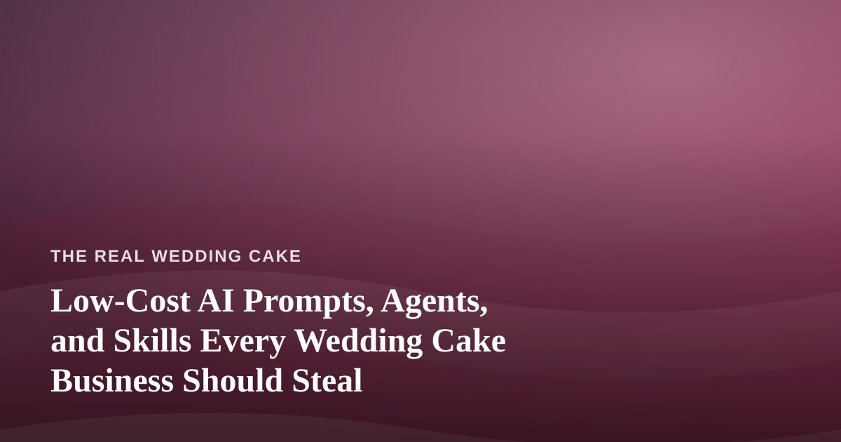 Low-Cost AI Prompts, Agents, and Skills Every Wedding Cake Business Should Steal
