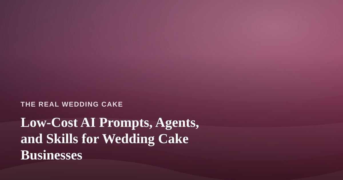 Low-Cost AI Prompts, Agents, and Skills for Wedding Cake Businesses
