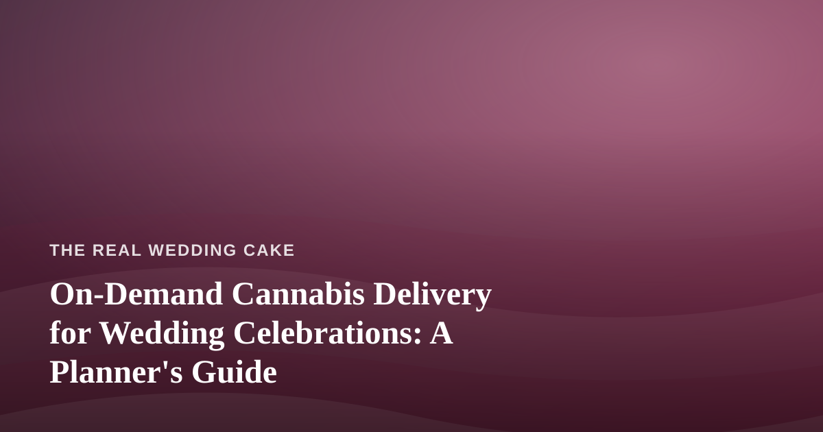 On-Demand Cannabis Delivery for Wedding Celebrations: A Planner’s Guide