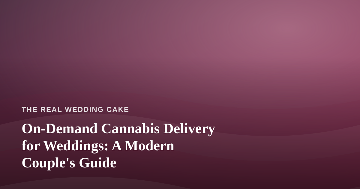 On-Demand Cannabis Delivery for Weddings: A Modern Couple’s Guide