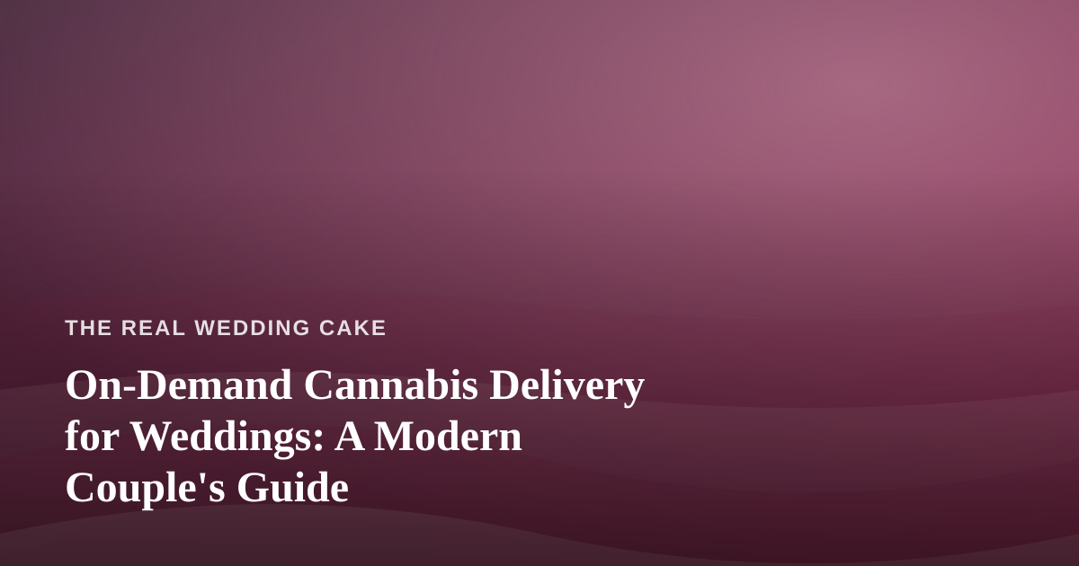 On-Demand Cannabis Delivery for Weddings: A Modern Couple’s Guide