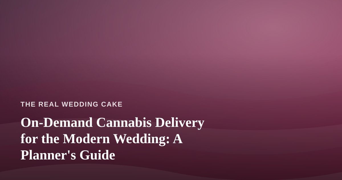 On-Demand Cannabis Delivery for the Modern Wedding: A Planner’s Guide
