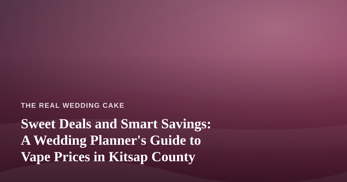Sweet Deals and Smart Savings: A Wedding Planner’s Guide to Vape Prices in Kitsap County
