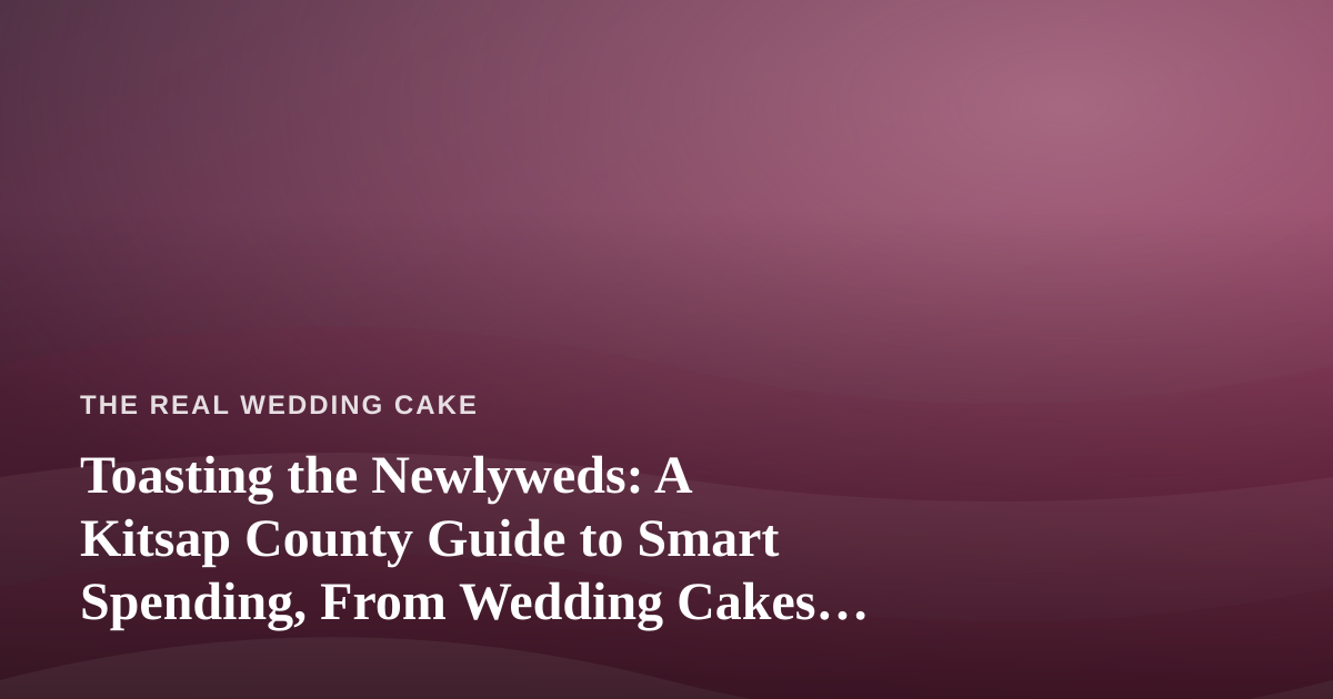 Toasting the Newlyweds: A Kitsap County Guide to Smart Spending, From Wedding Cakes to Vape Deals