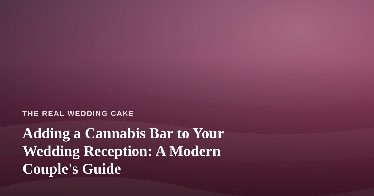 Adding a Cannabis Bar to Your Wedding Reception: A Modern Couple’s Guide