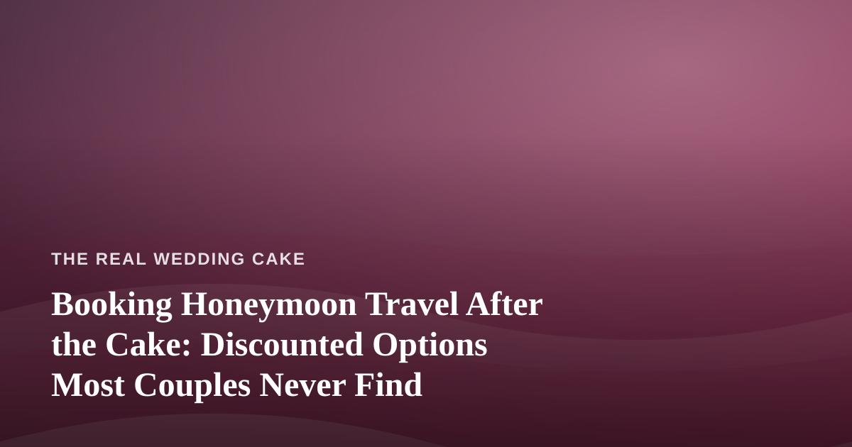 Booking Honeymoon Travel After the Cake: Discounted Options Most Couples Never Find