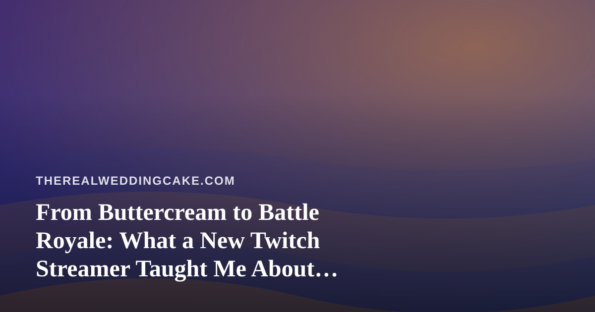 From Buttercream to Battle Royale: What a New Twitch Streamer Taught Me About Wedding Cake Business