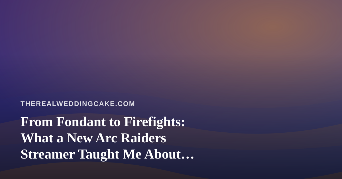 From Fondant to Firefights: What a New Arc Raiders Streamer Taught Me About Timing, Tension, and the Perfect Wedding Cake