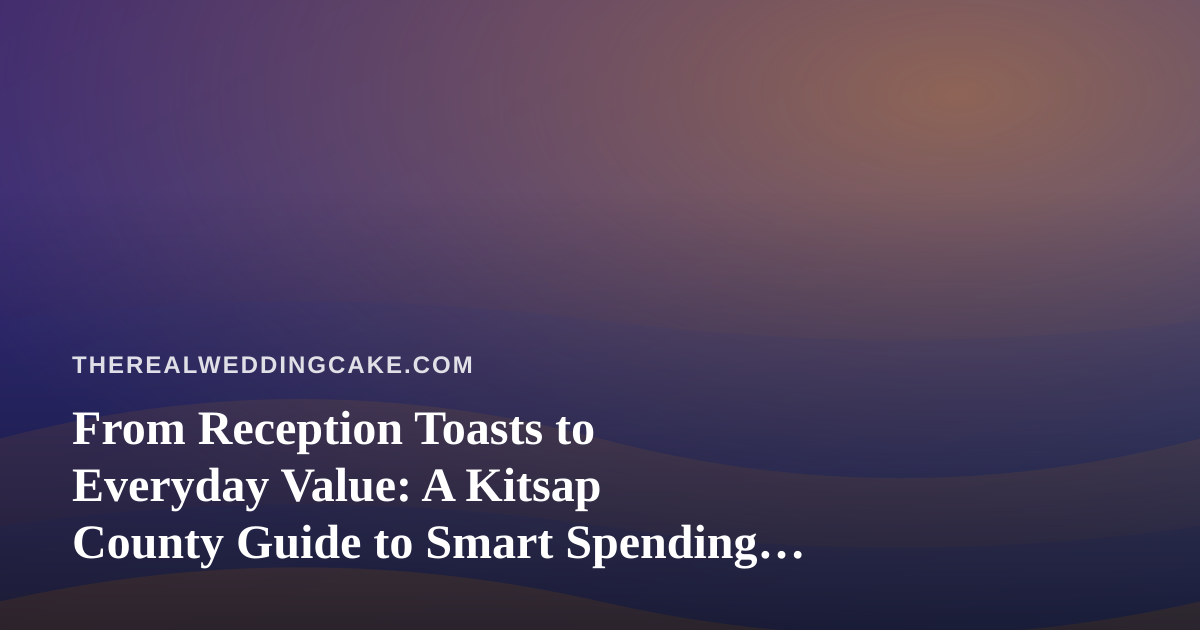 From Reception Toasts to Everyday Value: A Kitsap County Guide to Smart Spending (Including Vape Products)