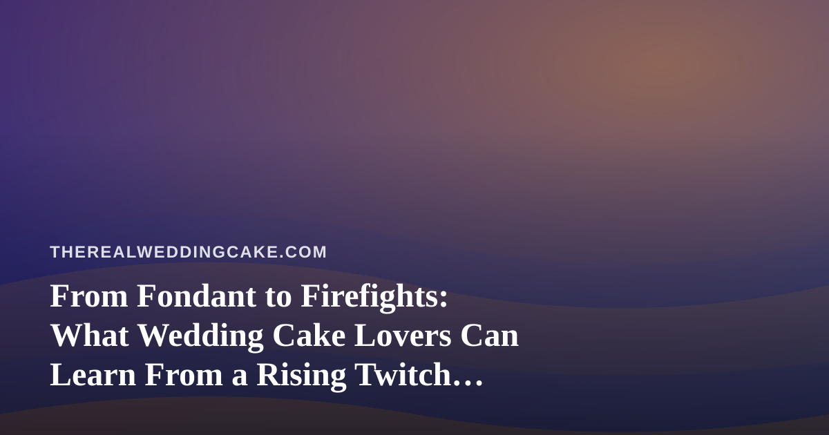 From Fondant to Firefights: What Wedding Cake Lovers Can Learn From a Rising Twitch Streamer