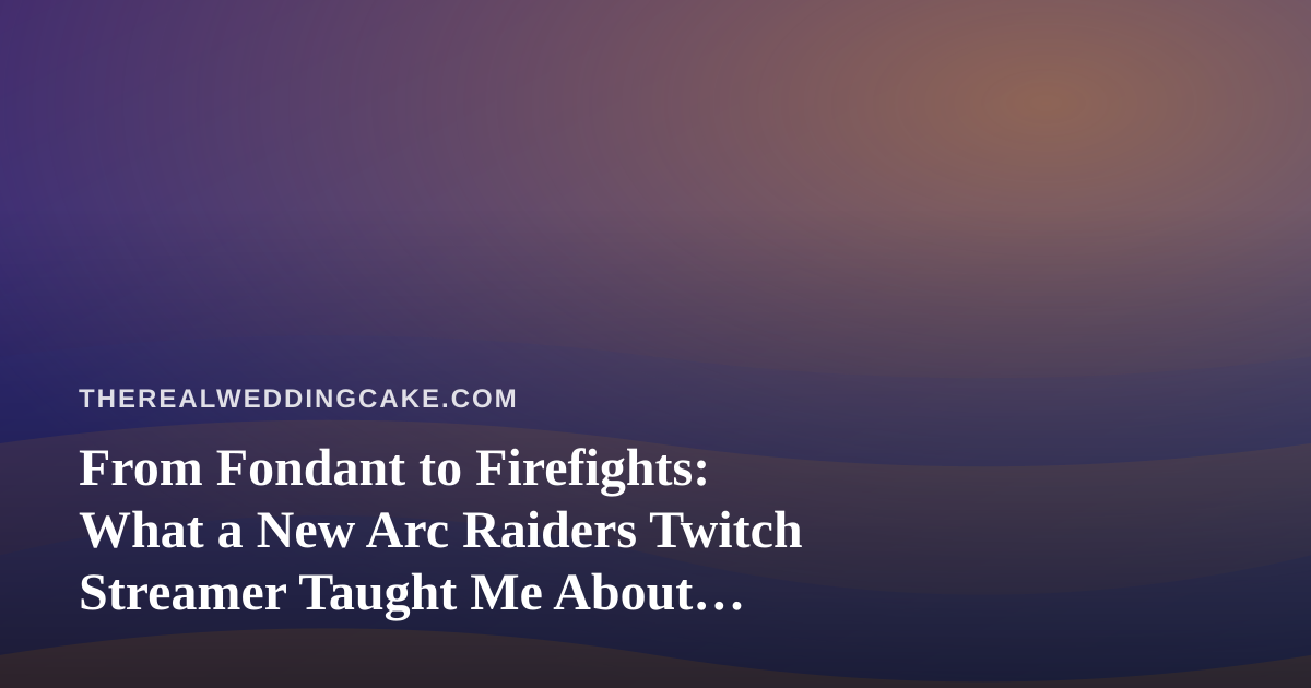 From Fondant to Firefights: What a New Arc Raiders Twitch Streamer Taught Me About Wedding Cakes
