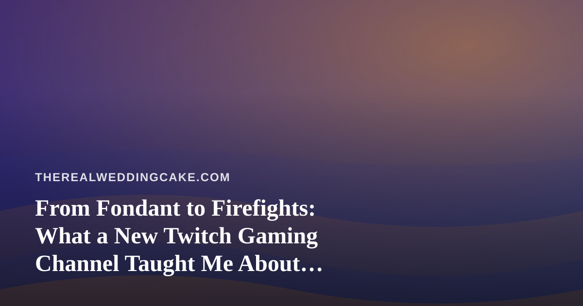 From Fondant to Firefights: What a New Twitch Gaming Channel Taught Me About Wedding Cakes