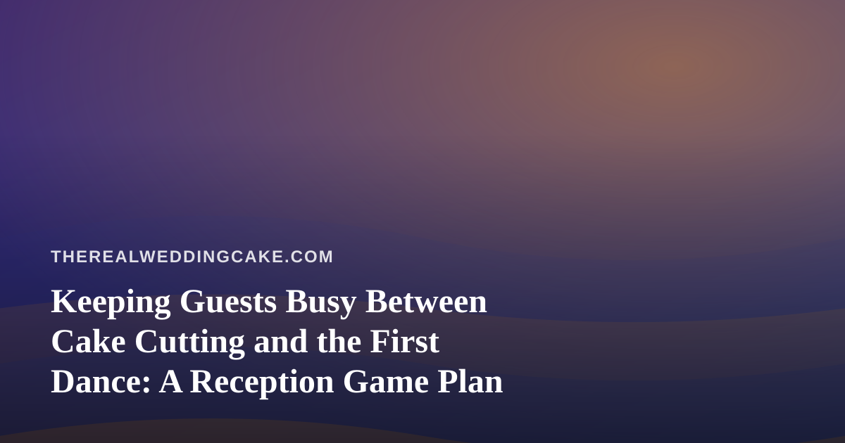 Keeping Guests Busy Between Cake Cutting and the First Dance: A Reception Game Plan