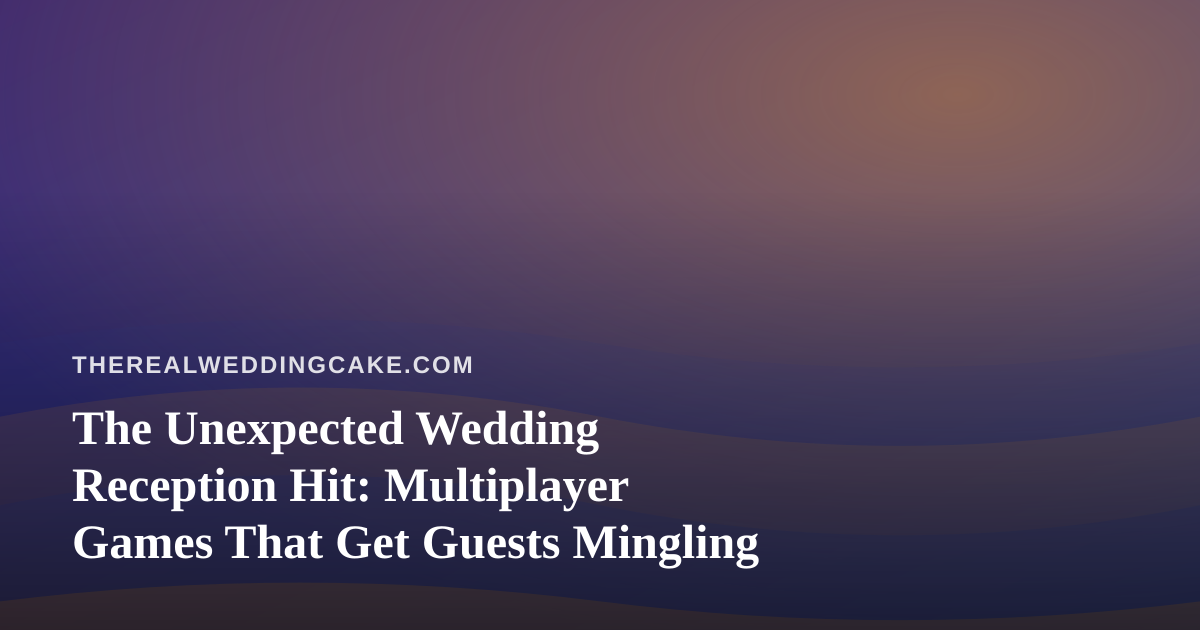 The Unexpected Wedding Reception Hit: Multiplayer Games That Get Guests Mingling