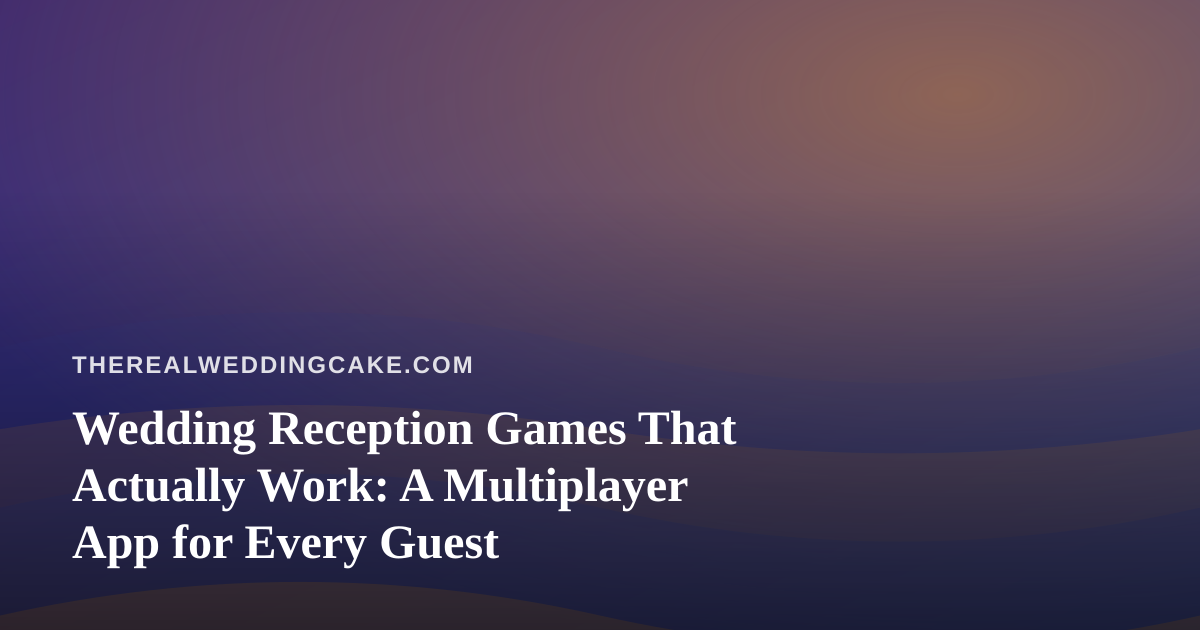 Wedding Reception Games That Actually Work: A Multiplayer App for Every Guest